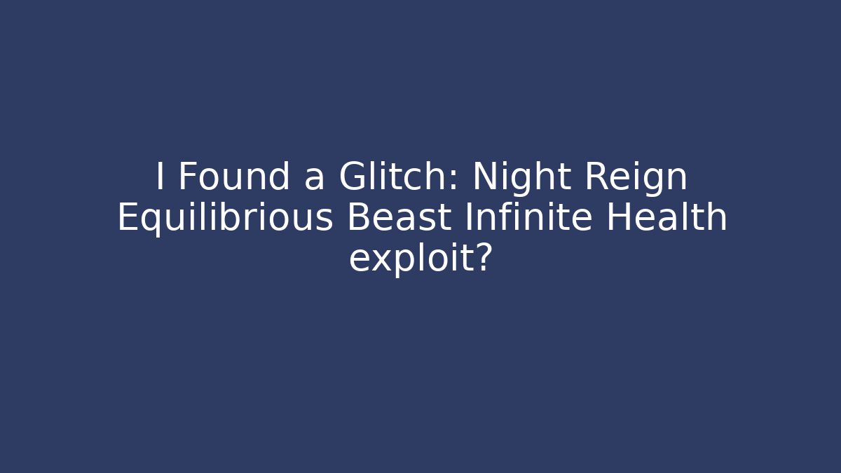 I Found a Glitch: Night Reign Equilibrious Beast Infinite Health exploit?