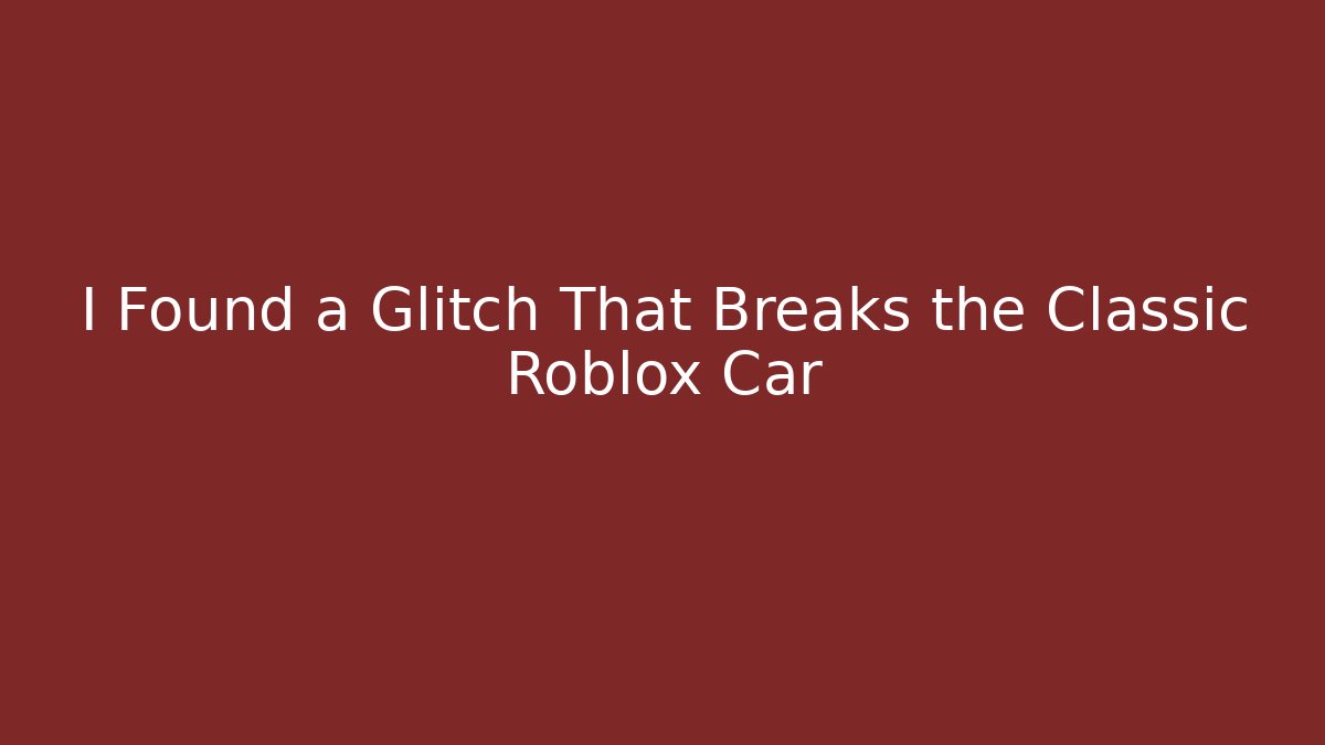 I Found a Glitch That Breaks the Classic Roblox Car - Critter Realm