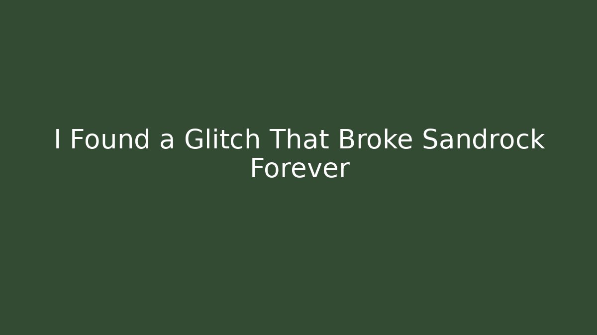 I Found a Glitch That Broke Sandrock Forever