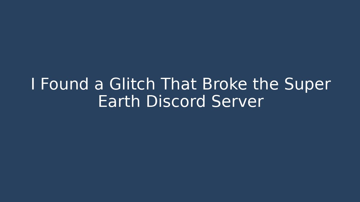 I Found a Glitch That Broke the Super Earth Discord Server