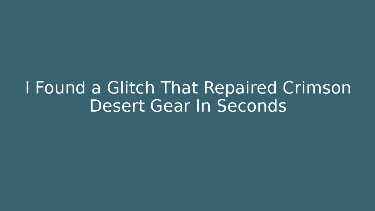 I Found a Glitch That Repaired Crimson Desert Gear In Seconds