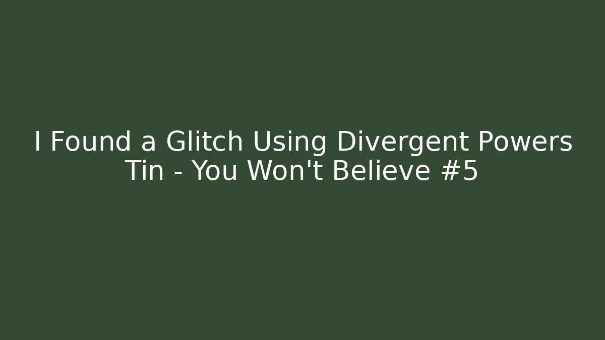 I Found a Glitch Using Divergent Powers Tin – You Won’t Believe #5 - Critter Realm