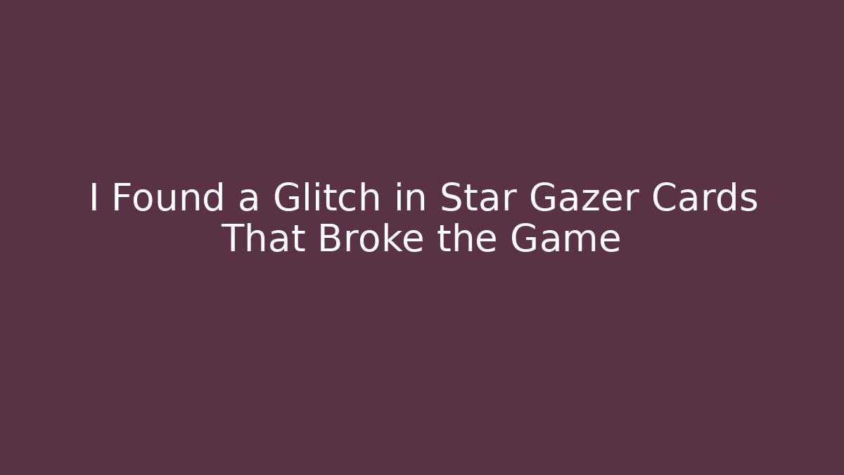 I Found a Glitch in Star Gazer Cards That Broke the Game