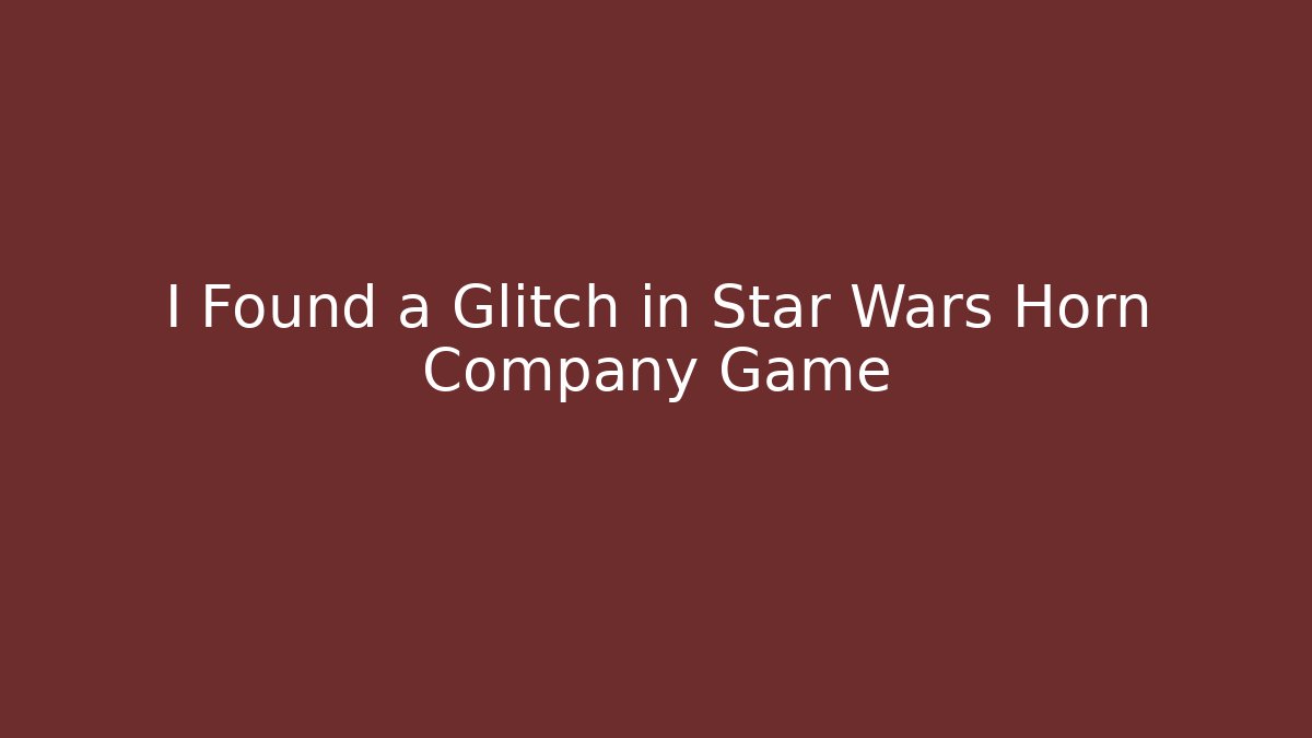 I Found a Glitch in Star Wars Horn Company Game