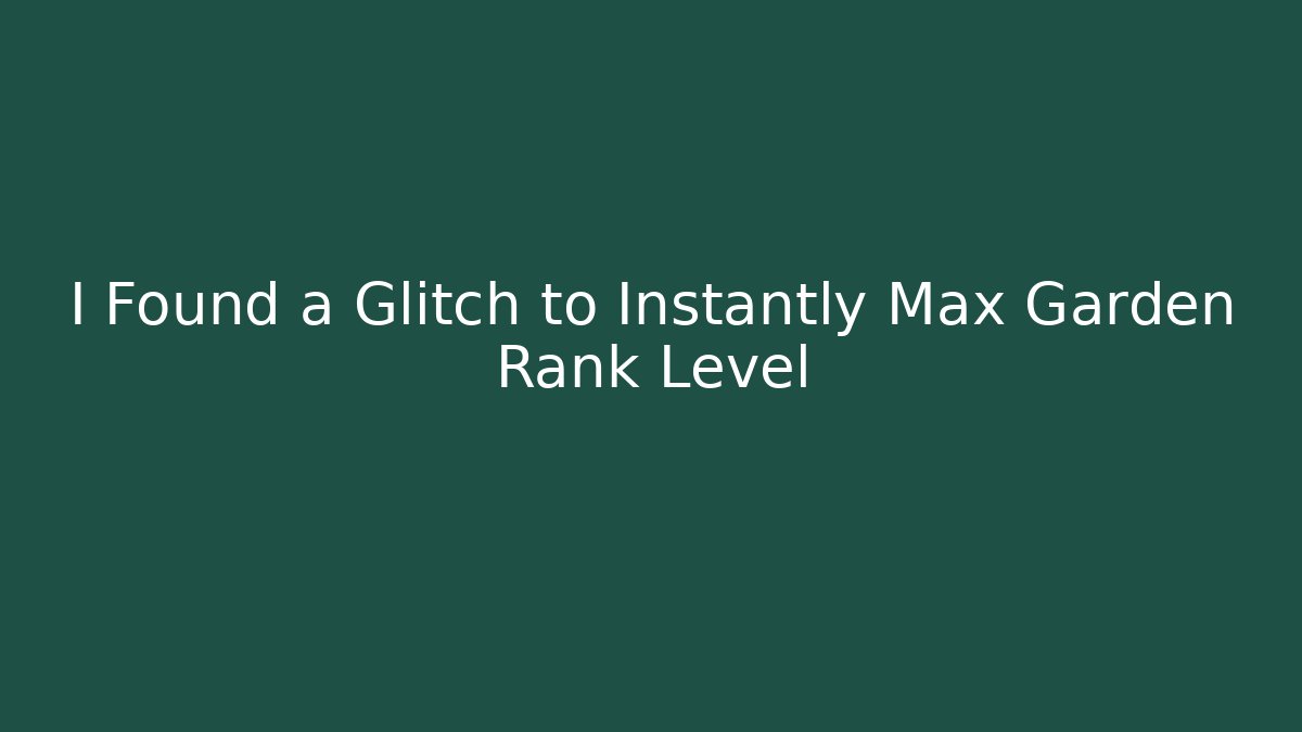 I Found a Glitch to Instantly Max Garden Rank Level