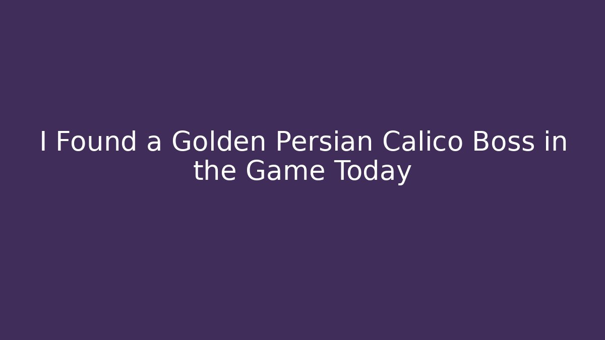 I Found a Golden Persian Calico Boss in the Game Today