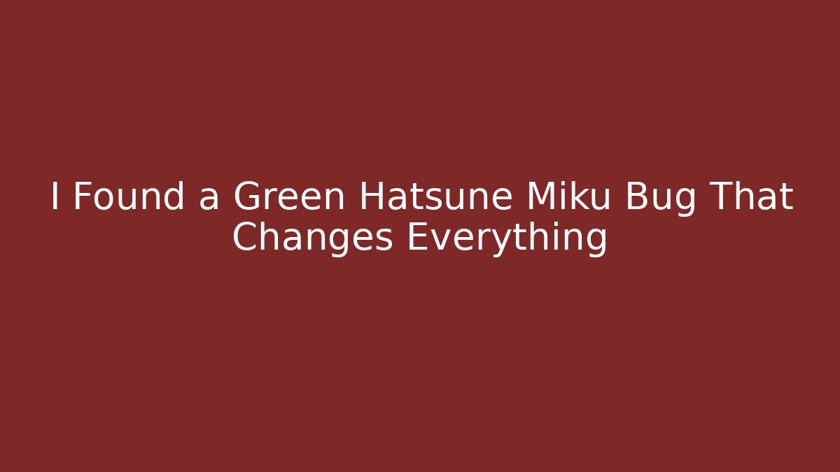 I Found a Green Hatsune Miku Bug That Changes Everything