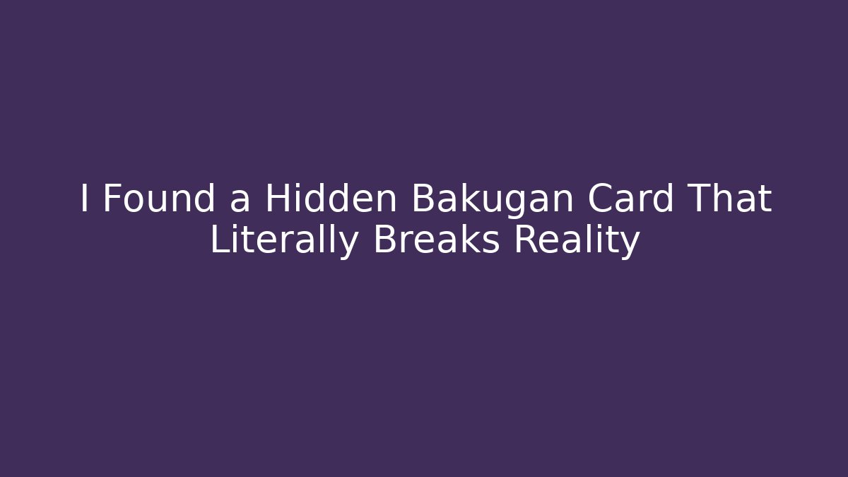 I Found a Hidden Bakugan Card That Literally Breaks Reality
