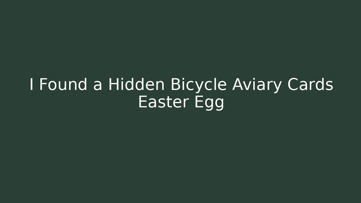 I Found a Hidden Bicycle Aviary Cards Easter Egg