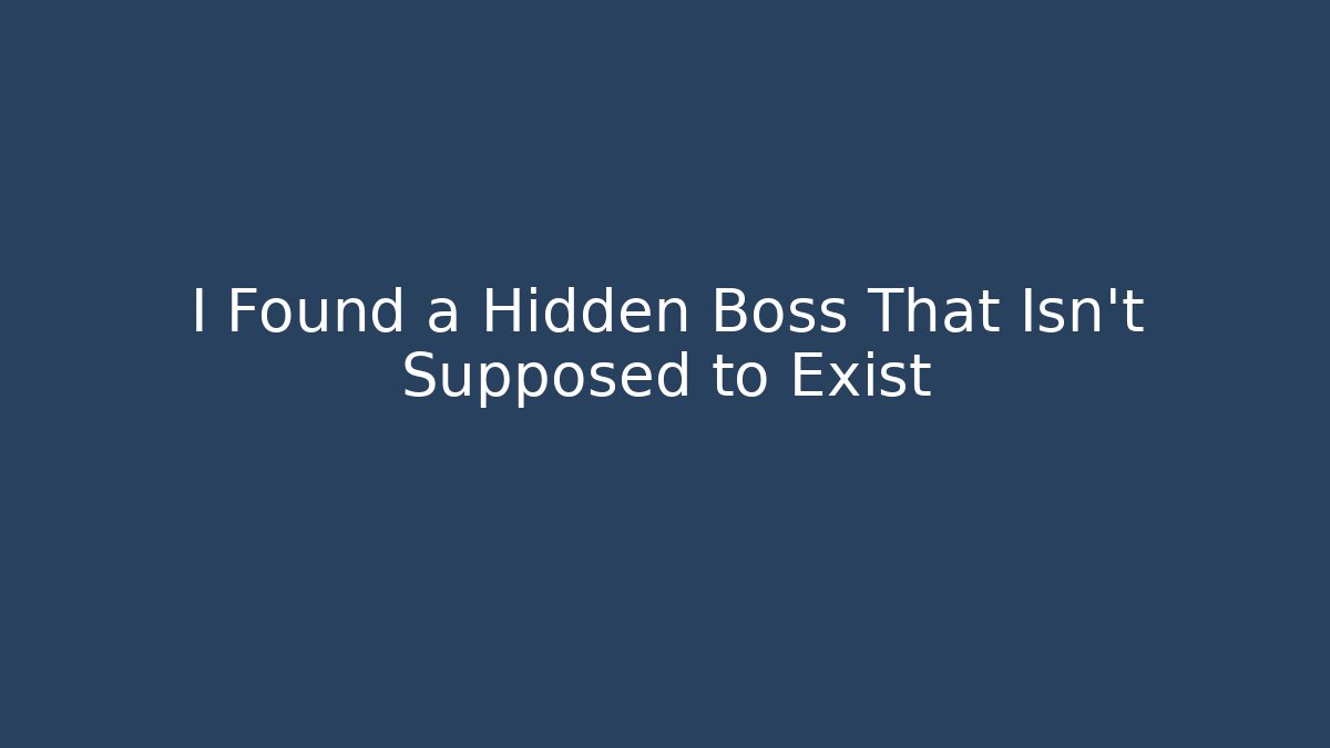 I Found a Hidden Boss That Isn't Supposed to Exist