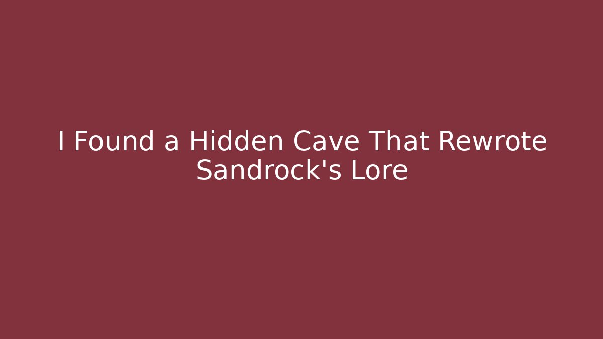 I Found a Hidden Cave That Rewrote Sandrock's Lore