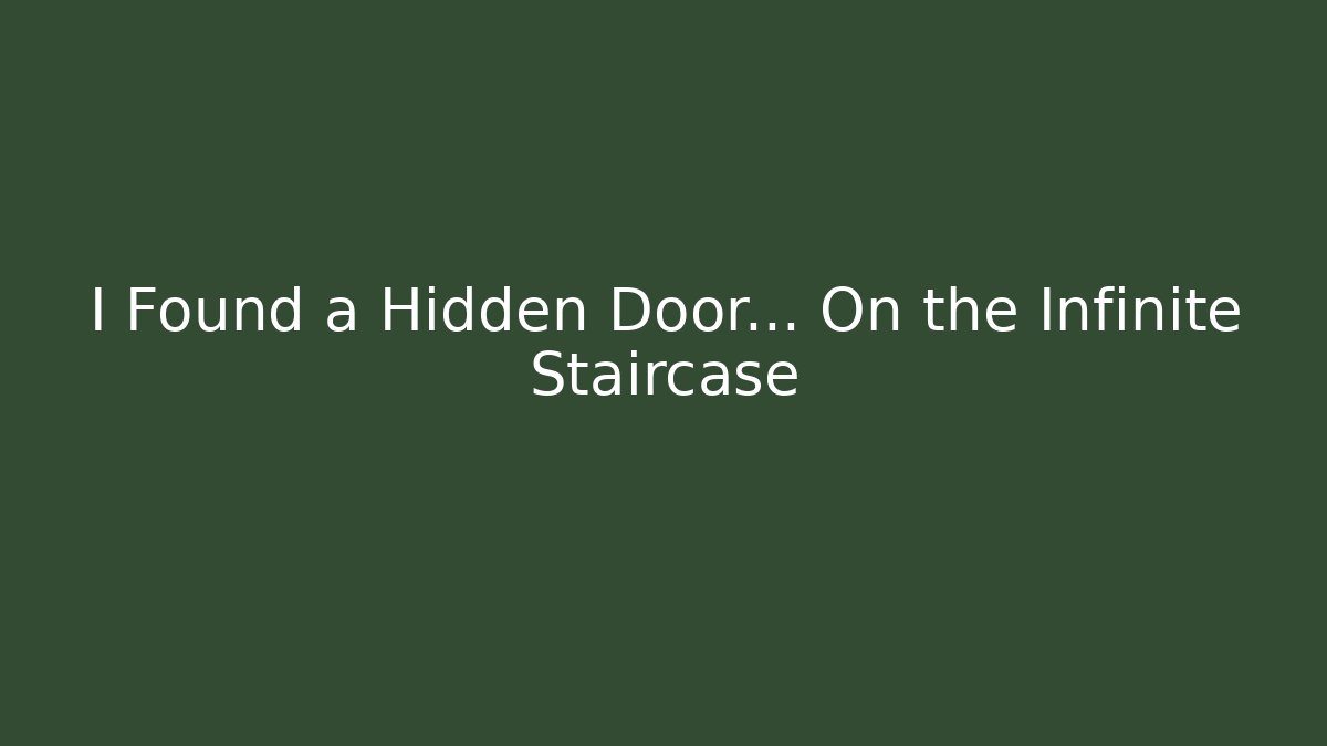 I Found a Hidden Door… On the Infinite Staircase