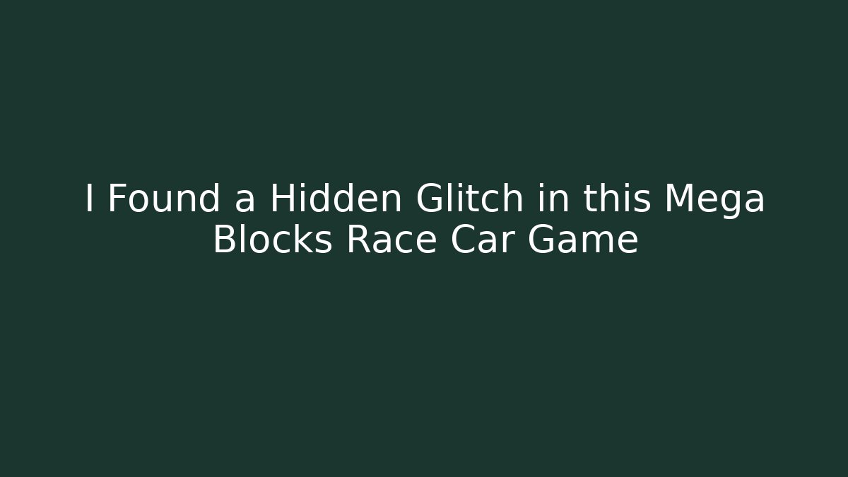 I Found a Hidden Glitch in this Mega Blocks Race Car Game