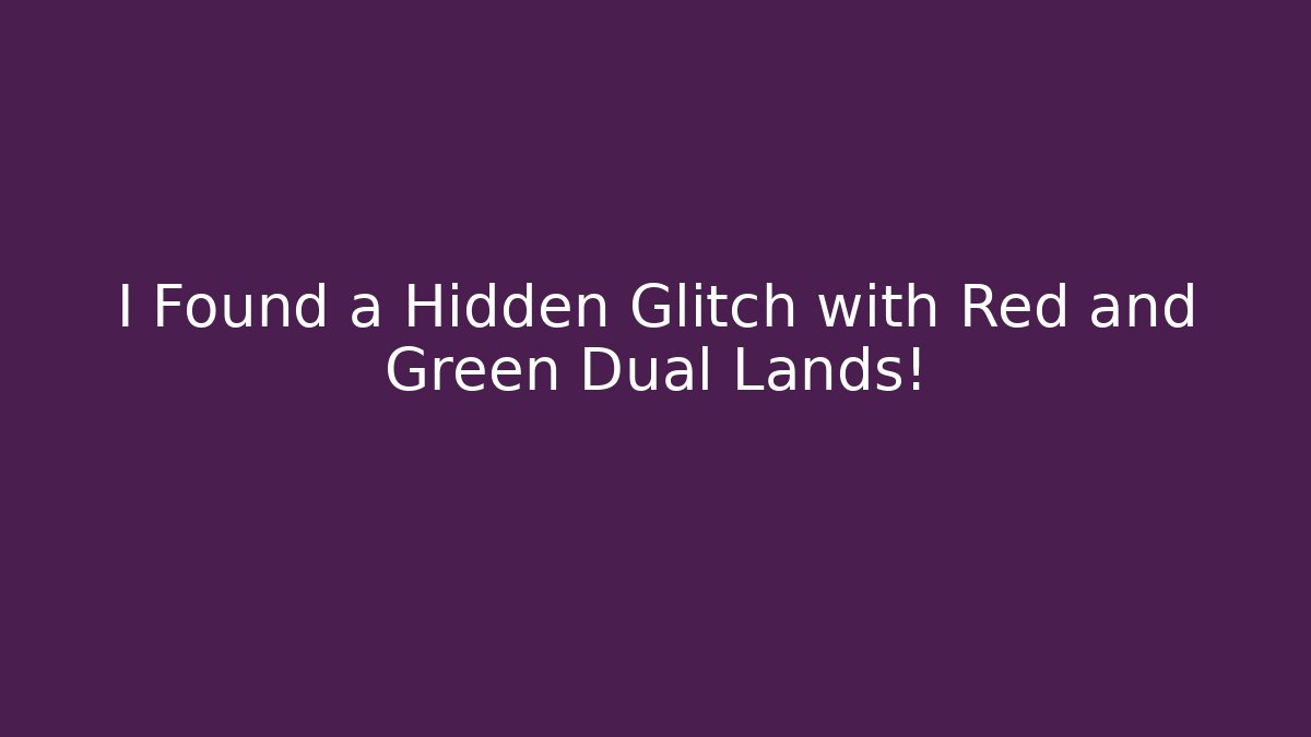 I Found a Hidden Glitch with Red and Green Dual Lands!
