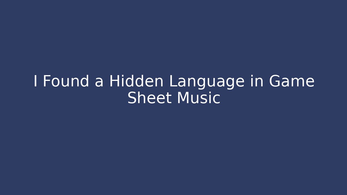 I Found a Hidden Language in Game Sheet Music
