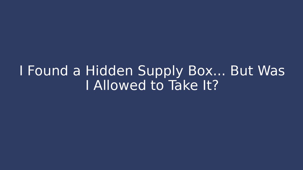 I Found a Hidden Supply Box... But Was I Allowed to Take It?