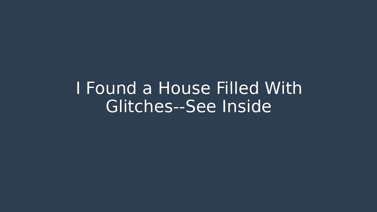 I Found a House Filled With Glitches—See Inside
