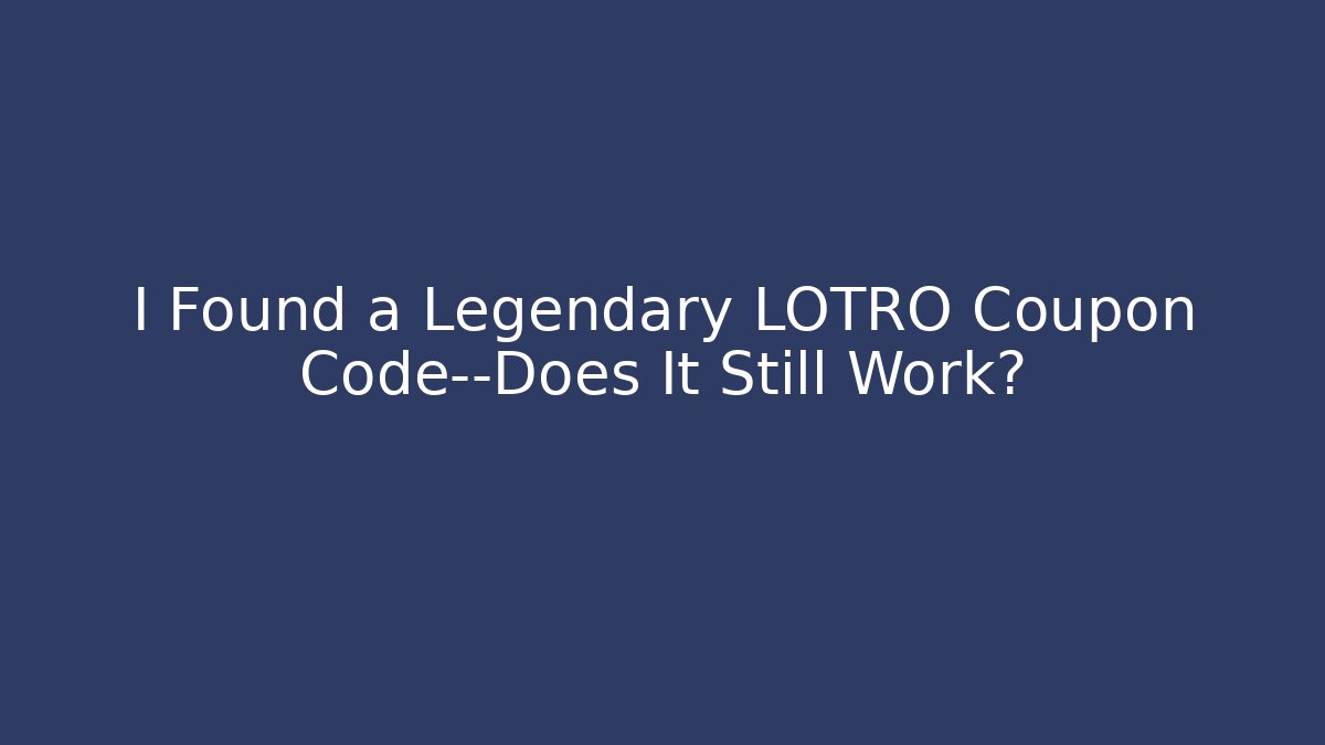 I Found a Legendary LOTRO Coupon Code—Does It Still Work?