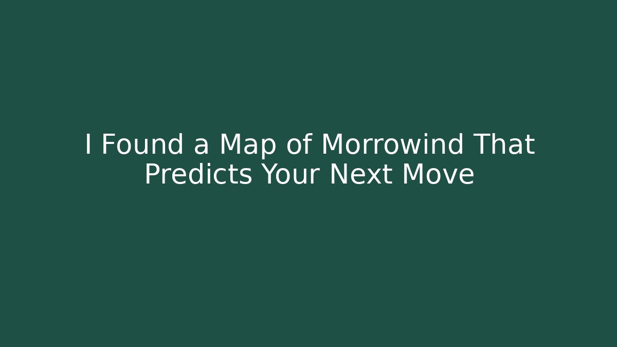 I Found a Map of Morrowind That Predicts Your Next Move