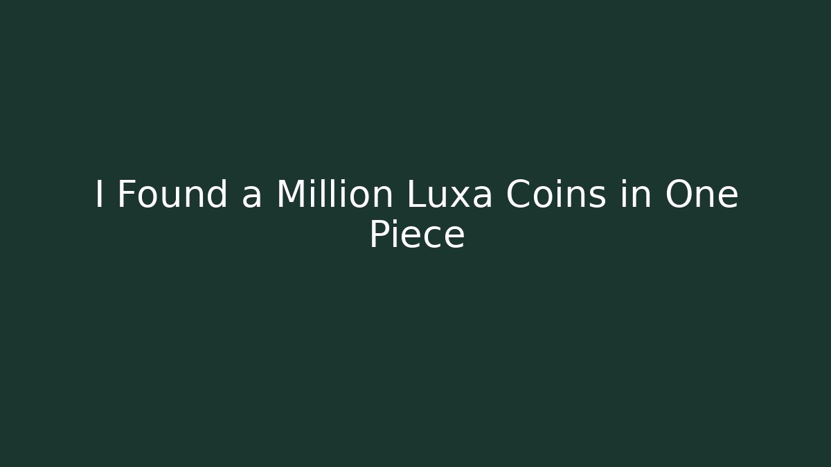 I Found a Million Luxa Coins in One Piece