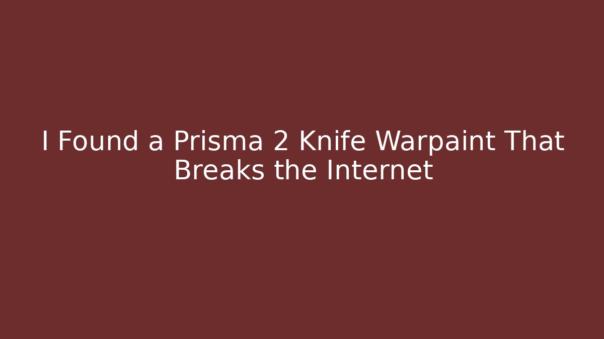 I Found a Prisma 2 Knife Warpaint That Breaks the Internet