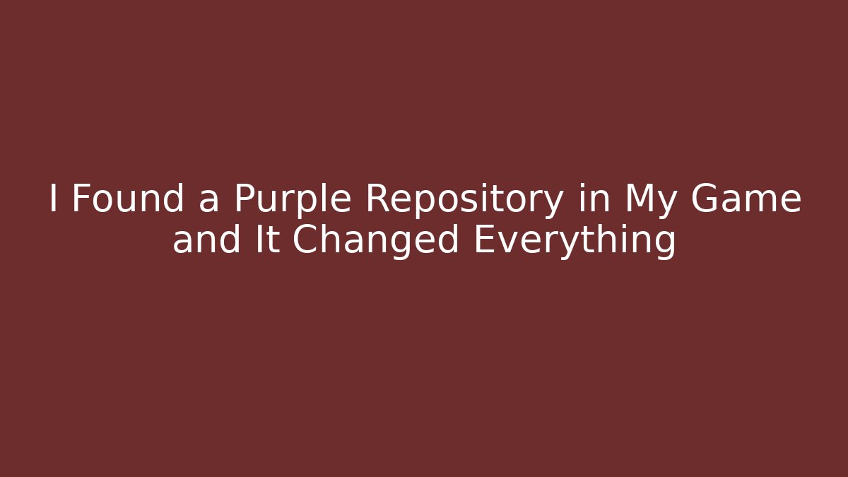 I Found a Purple Repository in My Game and It Changed Everything