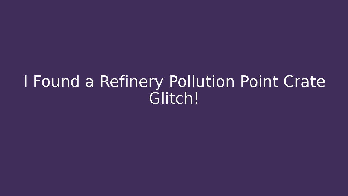 I Found a Refinery Pollution Point Crate Glitch! - Critter Realm
