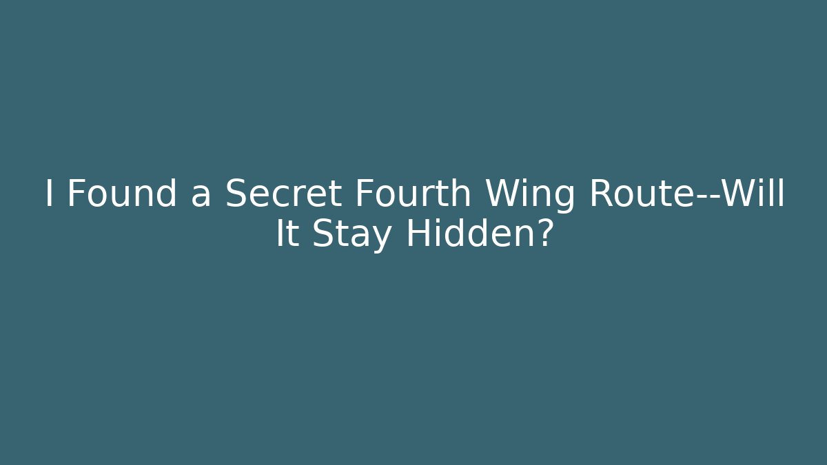 I Found a Secret Fourth Wing Route—Will It Stay Hidden? - Critter Realm