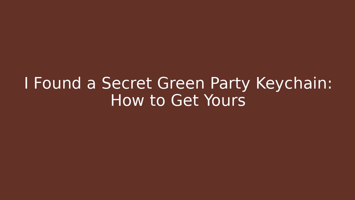 I Found a Secret Green Party Keychain: How to Get Yours