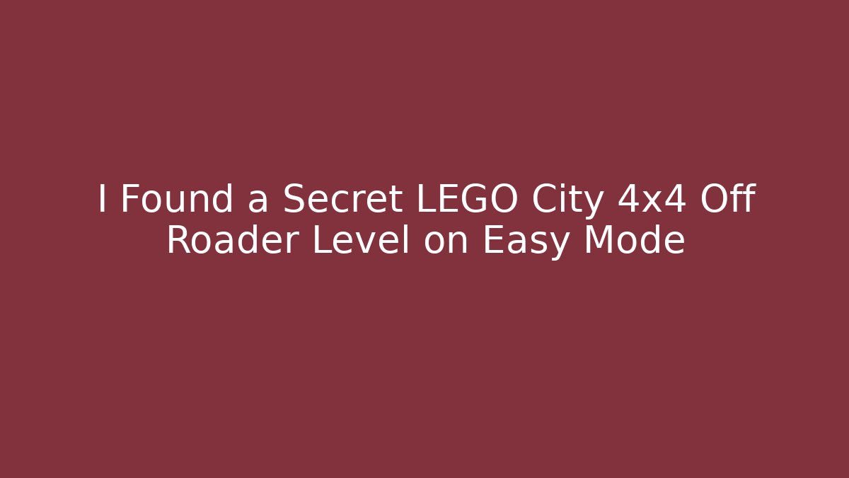 I Found a Secret LEGO City 4x4 Off Roader Level on Easy Mode