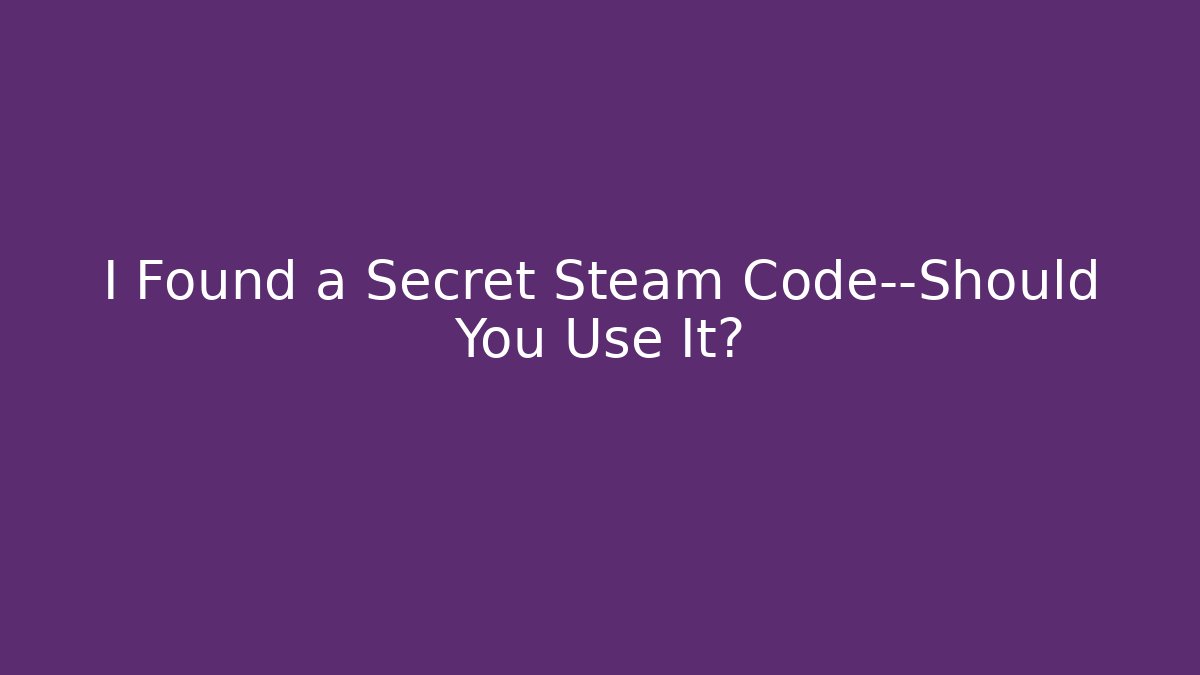 I Found a Secret Steam Code—Should You Use It?