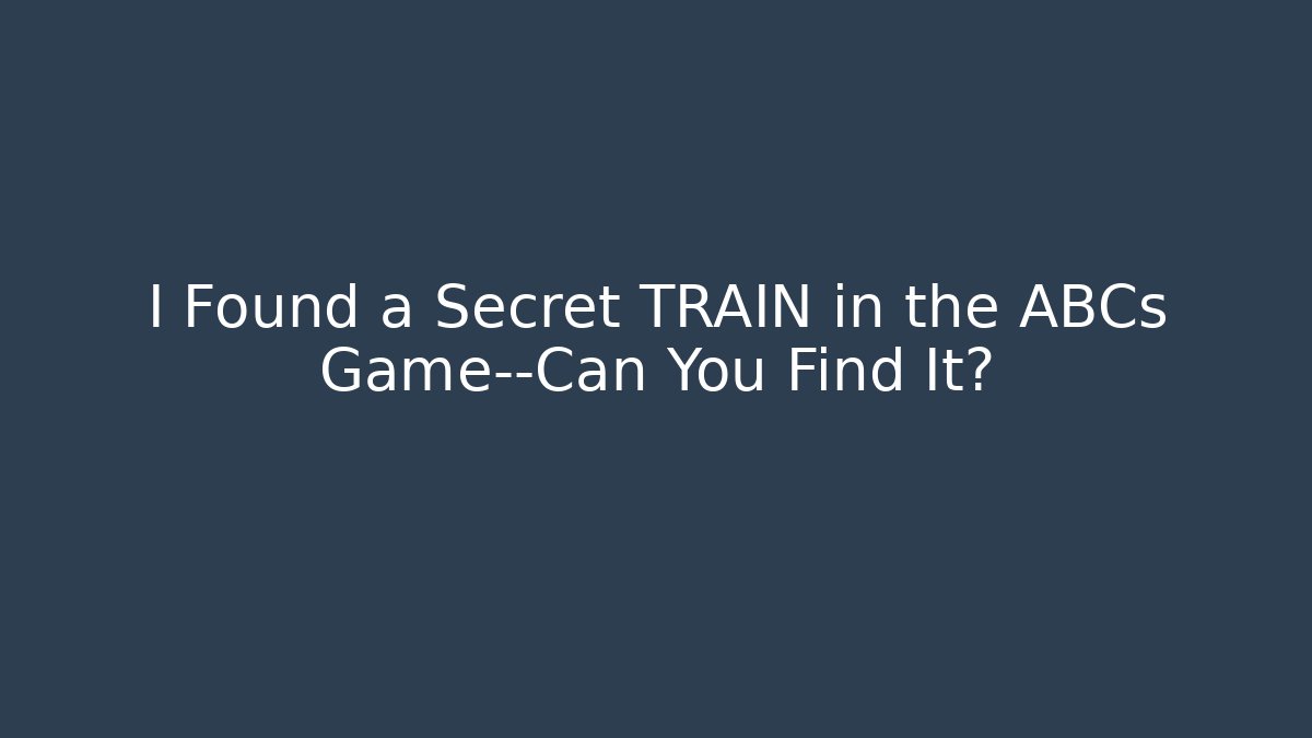 I Found a Secret TRAIN in the ABCs Game—Can You Find It?