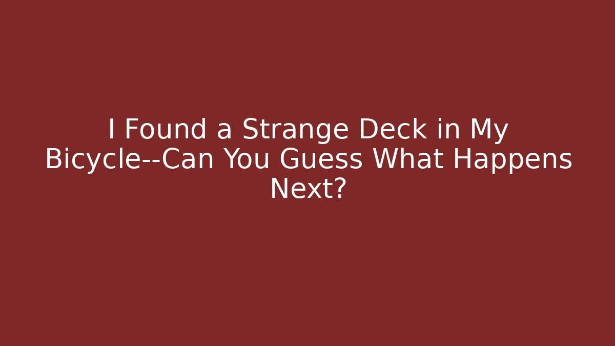 I Found a Strange Deck in My Bicycle—Can You Guess What Happens Next?