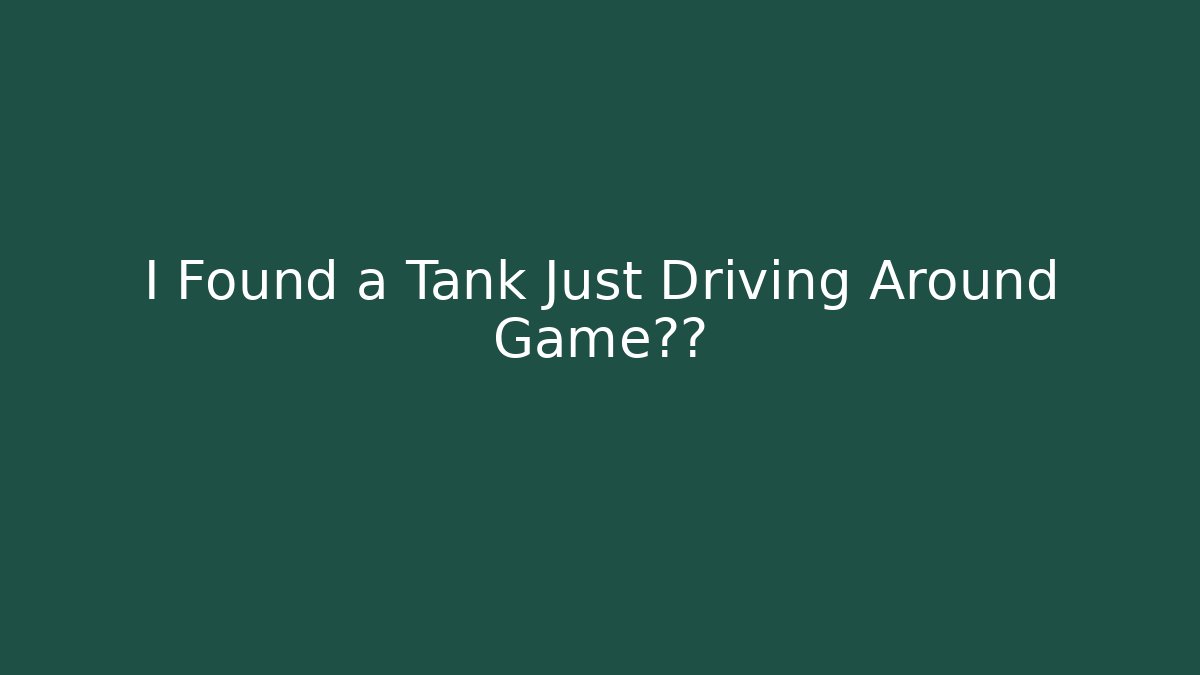 I Found a Tank Just Driving Around Game地图