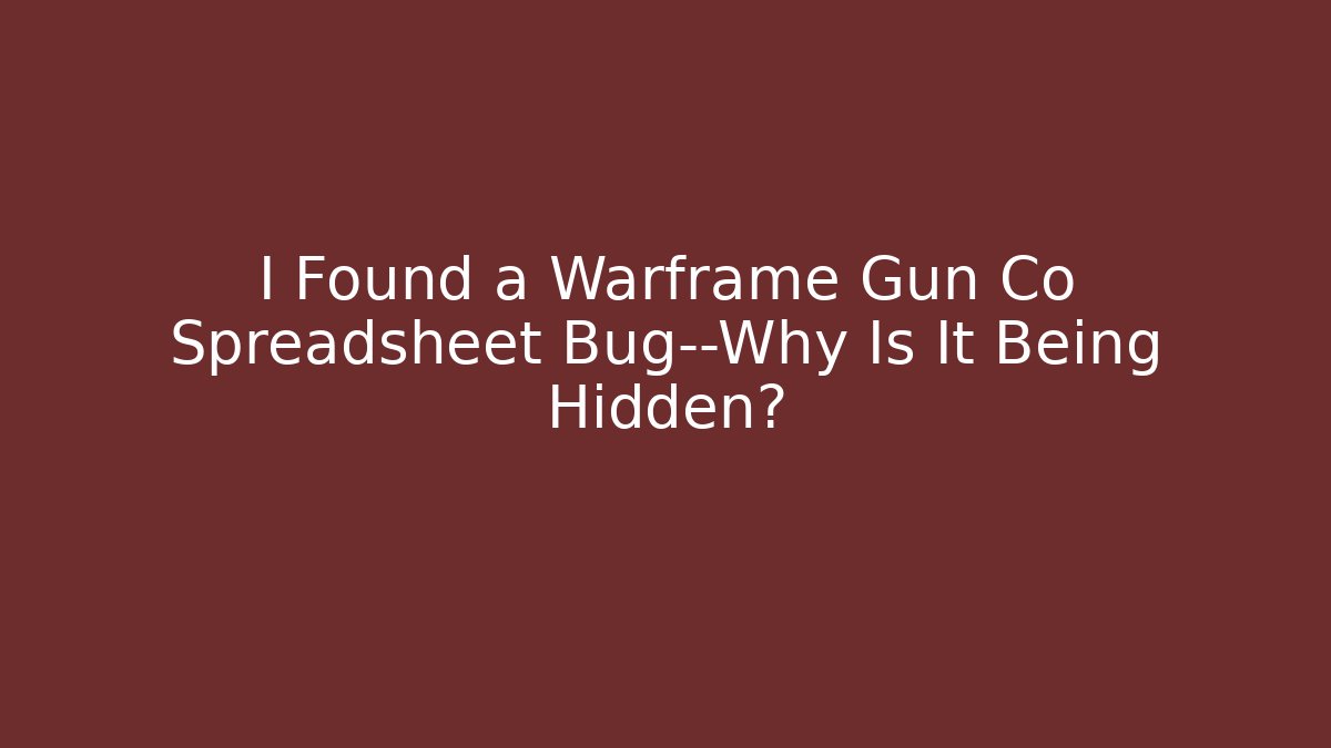 I Found a Warframe Gun Co Spreadsheet Bug—Why Is It Being Hidden?