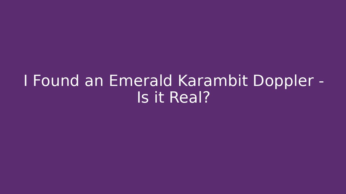 I Found an Emerald Karambit Doppler – Is it Real?