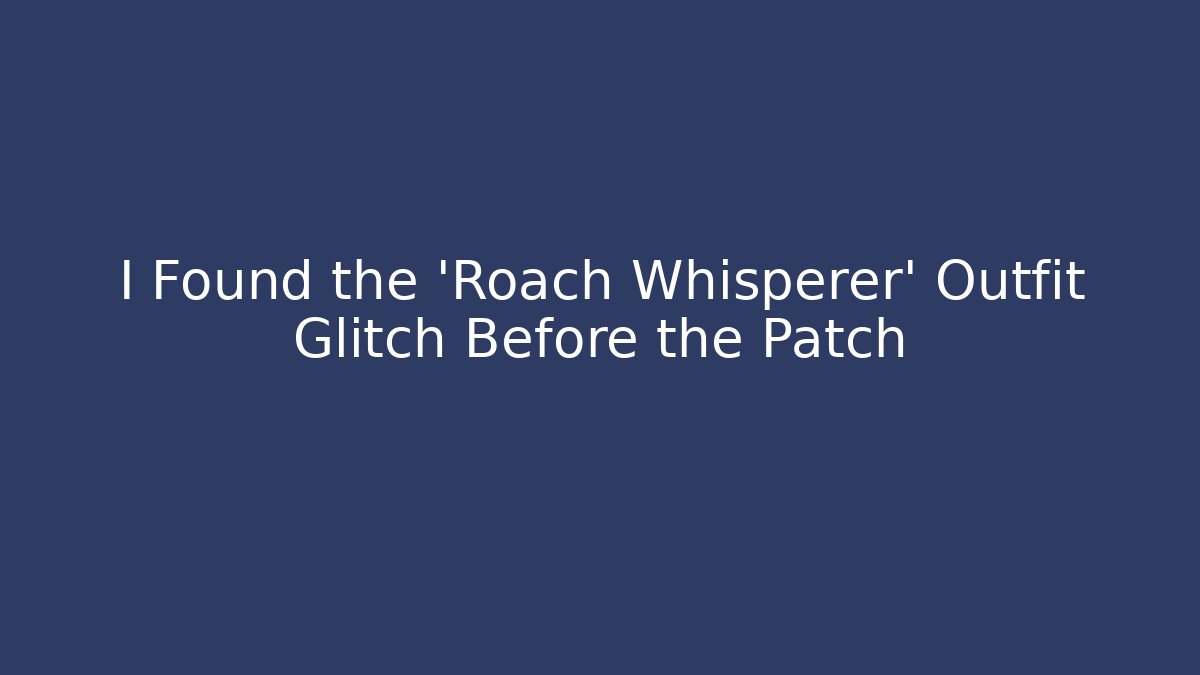 I Found the 'Roach Whisperer' Outfit Glitch Before the Patch