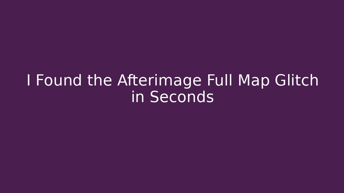 I Found the Afterimage Full Map Glitch in Seconds