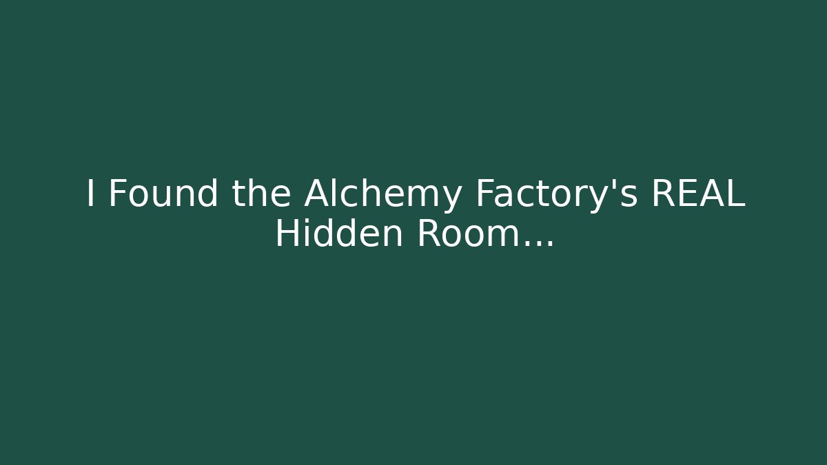 I Found the Alchemy Factory's REAL Hidden Room...