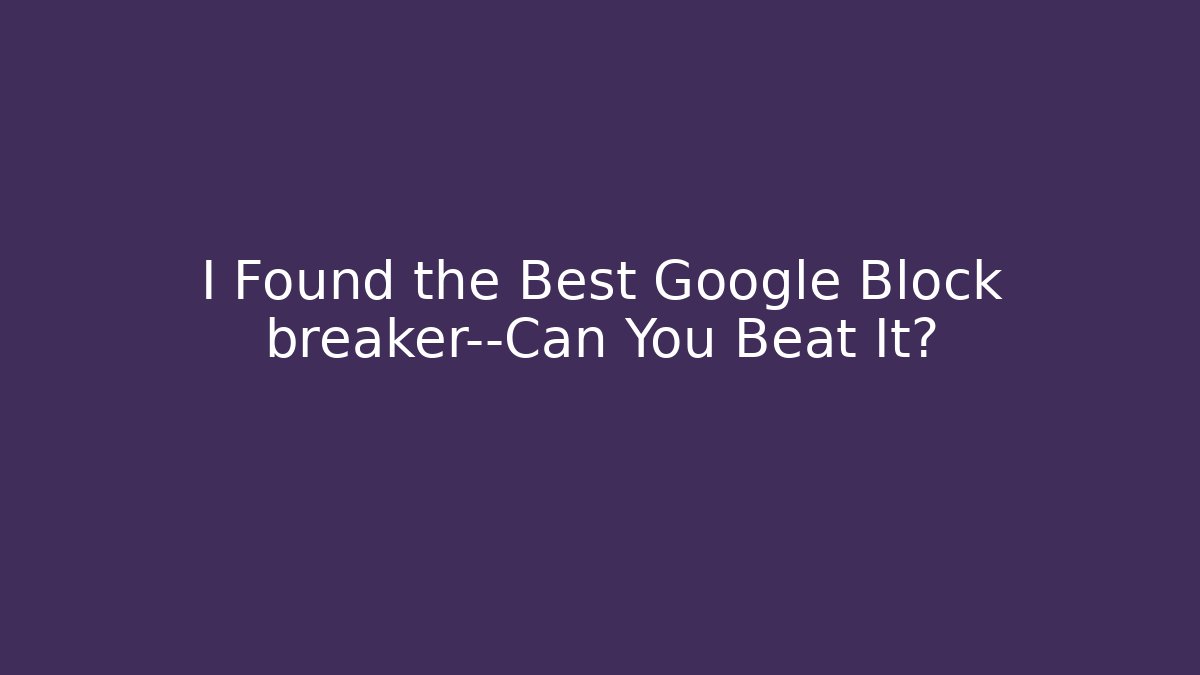I Found the Best Google Block breaker—Can You Beat It?