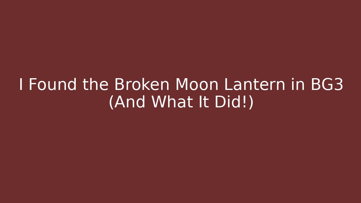 I Found the Broken Moon Lantern in BG3 (And What It Did!)