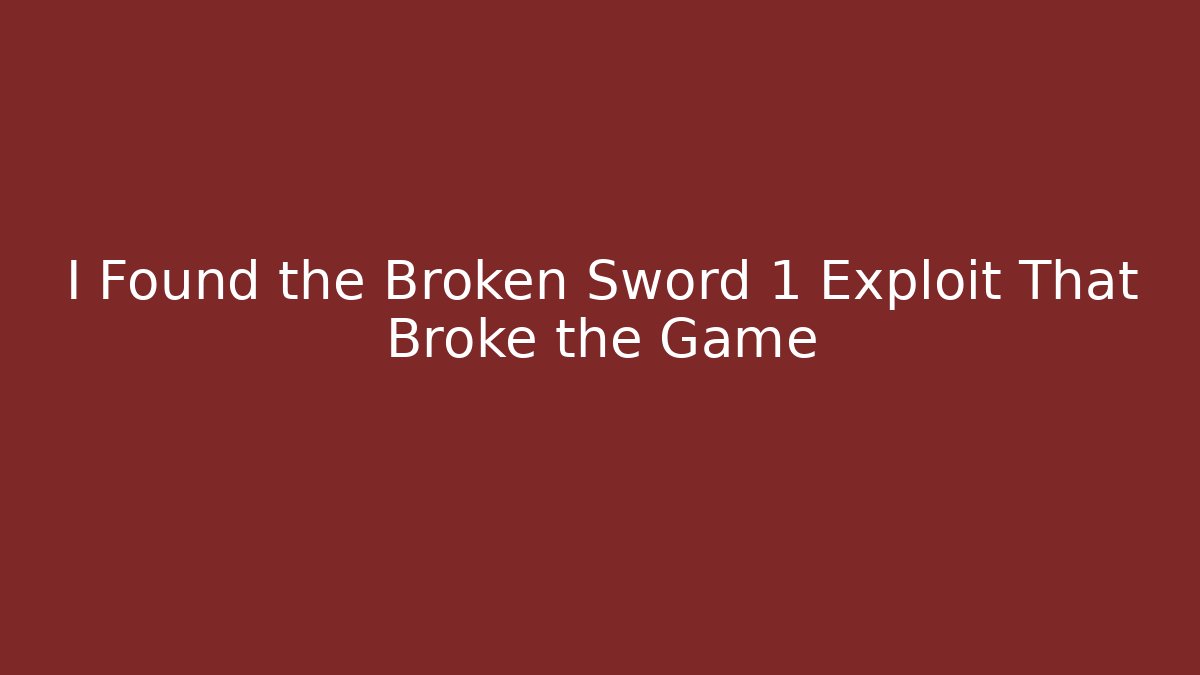 I Found the Broken Sword 1 Exploit That Broke the Game