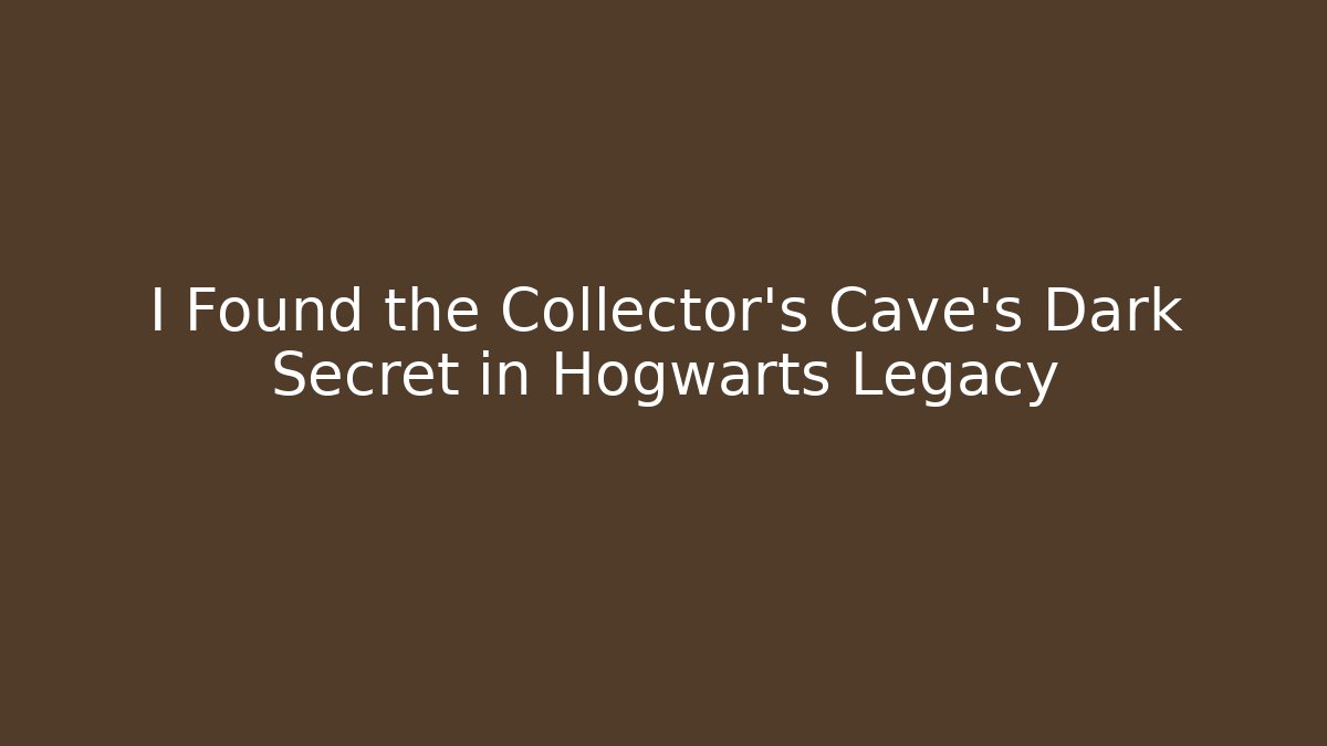 I Found the Collector's Cave's Dark Secret in Hogwarts Legacy