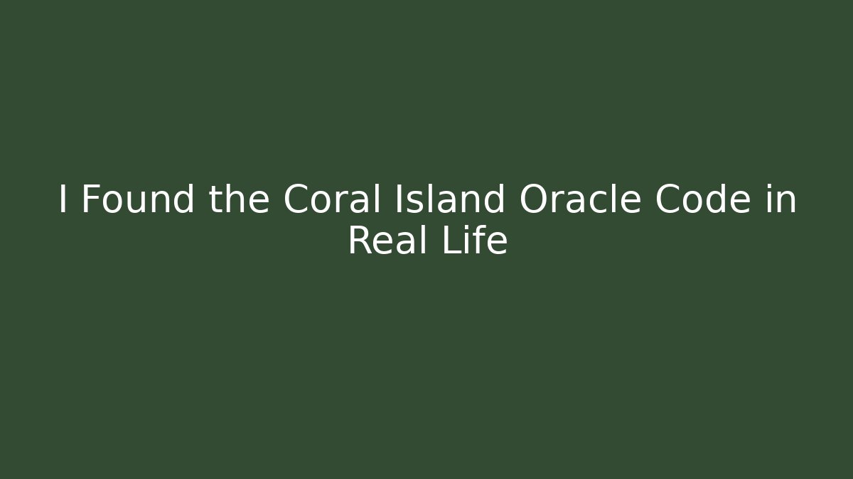 I Found the Coral Island Oracle Code in Real Life
