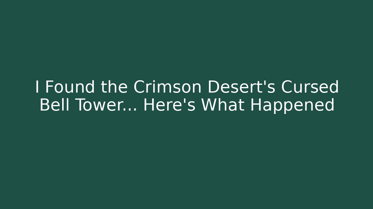 I Found the Crimson Desert's Cursed Bell Tower... Here's What Happened