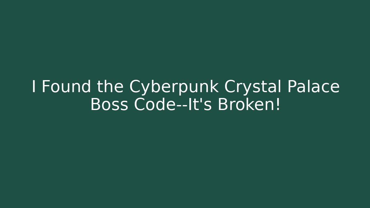 I Found the Cyberpunk Crystal Palace Boss Code—It’s Broken! - Critter Realm