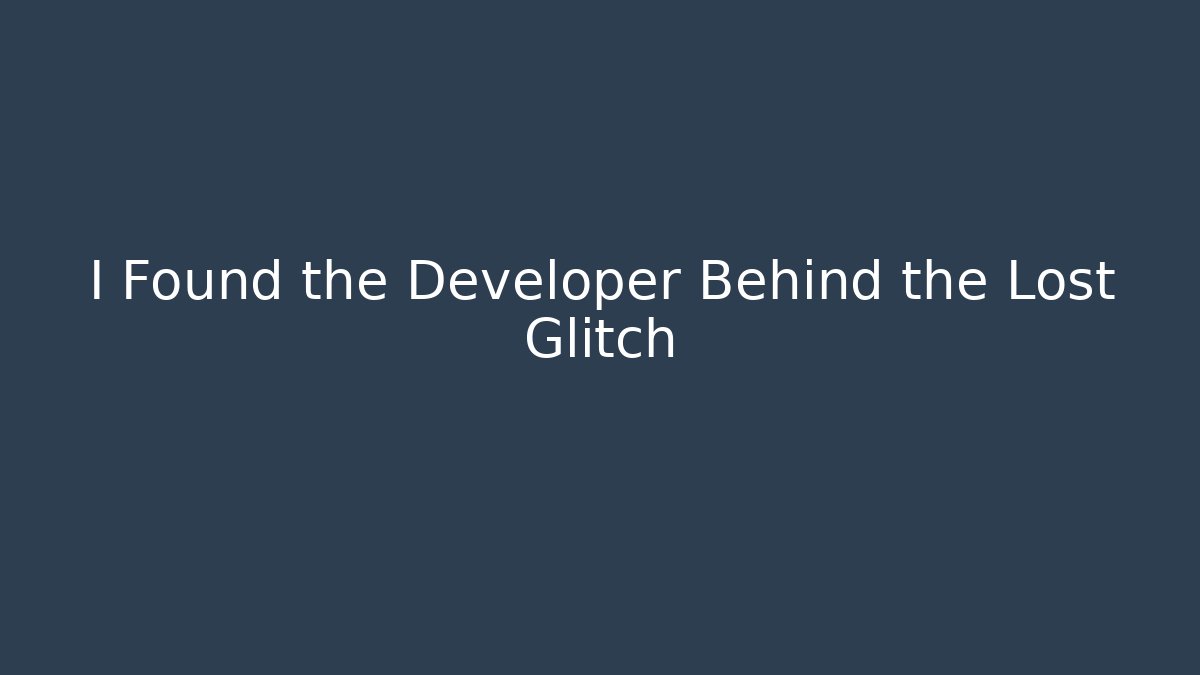 I Found the Developer Behind the Lost Glitch