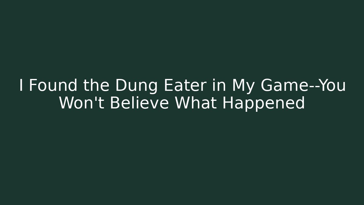 I Found the Dung Eater in My Game—You Won't Believe What Happened