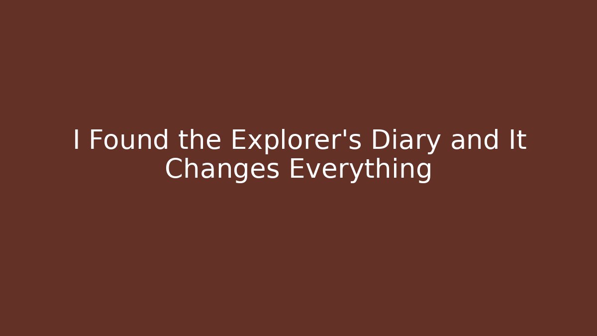 I Found the Explorer's Diary and It Changes Everything