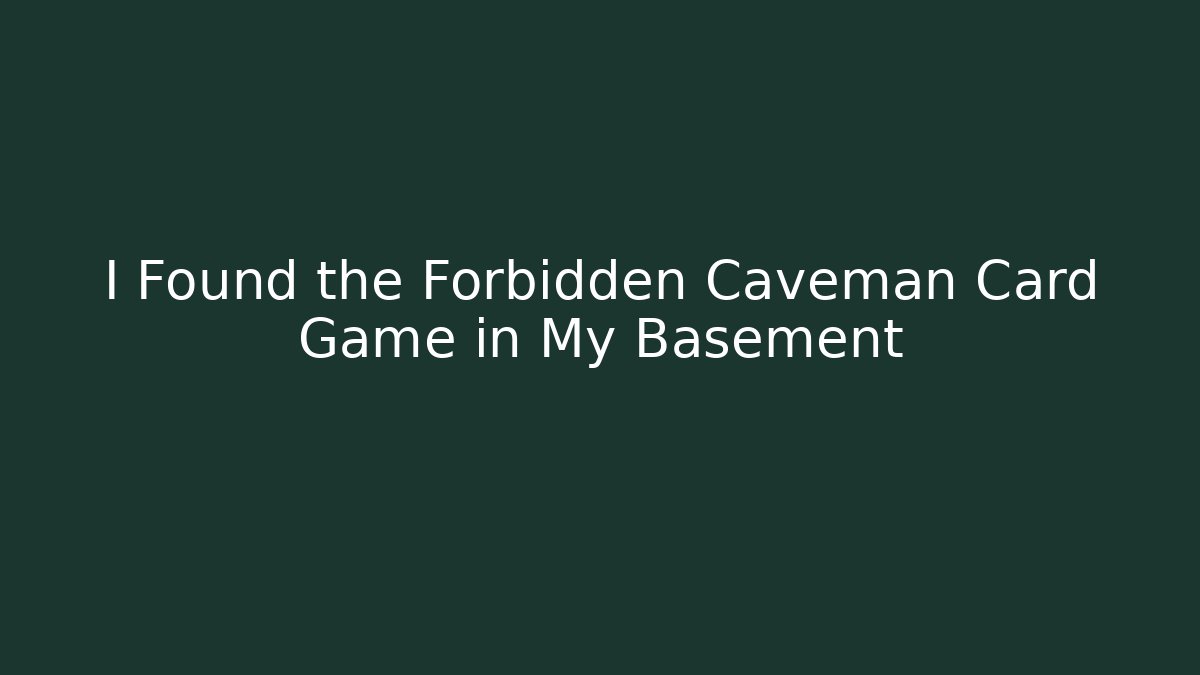 I Found the Forbidden Caveman Card Game in My Basement